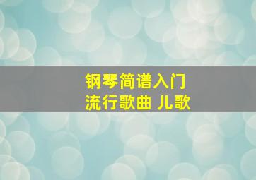 钢琴简谱入门 流行歌曲 儿歌